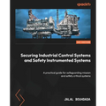 Securing Industrial Control Systems and Safety Instrumented Systems: A practical guide for safeguarding mission and safety critical systems - Paperback