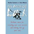 The Book of Luck: Brilliant Ideas for Creating Your Own Success and Making Life Go Your Way - Paperback