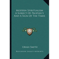 Modern Spiritualism A Subject Of Prophecy And A Sign Of The Times - Paperback
