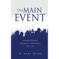 The MAIN EVENT: Creating Worship Experiences Your Church Will Love - Paperback