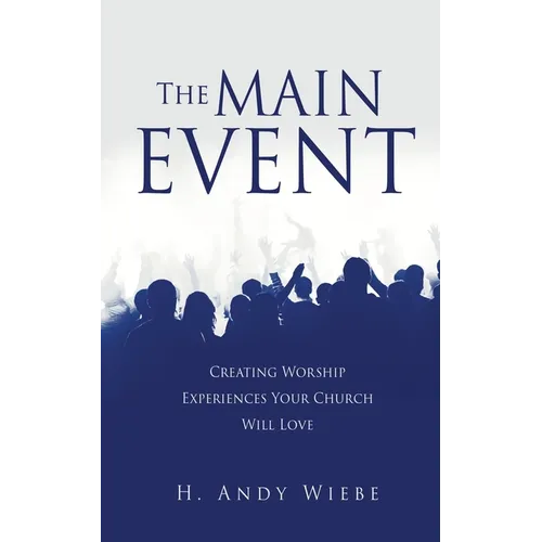 The MAIN EVENT: Creating Worship Experiences Your Church Will Love - Paperback