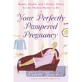 Your Perfectly Pampered Pregnancy: Beauty, Health, and Lifestyle Advice for the Modern Mother-To-Be - Paperback