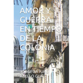 Amor Y Guerra En Tiempo de la Colonia - Paperback