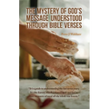 The Mystery of God's Message Understood Through Bible Verses: It's a guide to understanding the last seven years; It's like leaven, which a woman took - Paperback
