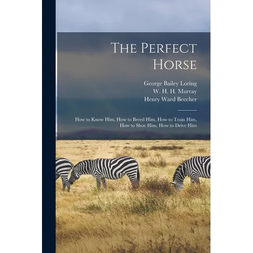 The Perfect Horse: How to Know Him, How to Breed Him, How to Train Him, How to Shoe Him, How to Drive Him - Paperback