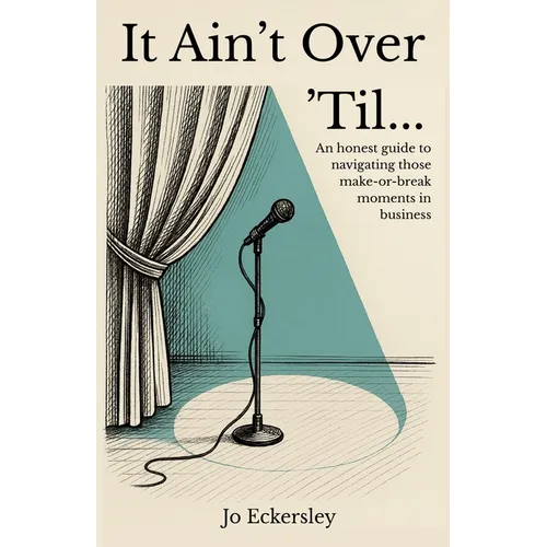 It Ain't Over 'Til...: An honest guide to navigating those make or break moments in business - Paperback