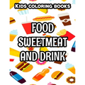 Kids Coloring Books Food Sweetmeat And Drink: Junk Food Illustrations And Designs To Color, Coloring And Activity Pages For Children - Paperback
