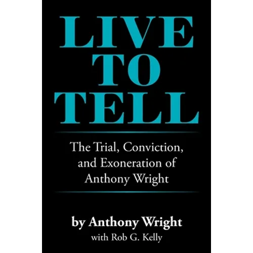 Live to Tell: The Trial, Conviction, and Exoneration of Anthony Wright - Paperback