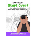 Can't I Just Start Over? How to Own Your Mistakes, Make Things Right, and Move On - Paperback