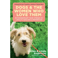 Dogs and the Women Who Love Them: Extraordinary True Stories of Loyalty, Healing, and Inspiration - Paperback