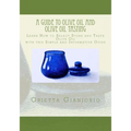 A Guide to Olive Oil and Olive Oil Tasting: Learn How to Select, Store and Taste Olive Oil with this Simple and Informative Guide - Paperback