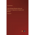 Three Dialogues Between Hylas and Philonous in Opposition to Sceptics and Atheists: in large print - Hardcover