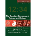 The Reluctant Messenger of Science and Religion: Science and the World's Religions Are Pieces to a Puzzle That Need Each Other to Form a Complete Pict - Hardcover