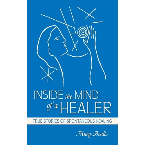 Inside the Mind of a Healer: True Stories of Spontaneous Healing - Paperback
