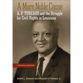 A More Noble Cause: A. P. Tureaud and the Struggle for Civil Rights in Louisiana - Hardcover