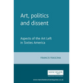 Art, Politics, and Dissent: Aspects of the Art Left in Sixties America - Paperback