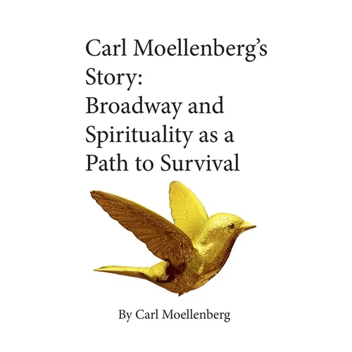 Carl Moellenberg's Story: Broadway and Spirituality as a Path to Survival - Paperback