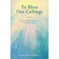 To Bless Our Callings: Prayers, Poems, and Hymns to Celebrate Vocation - Paperback