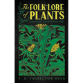 The Folk-Lore of Plants: Superstitions, Charms, and Plant Magic - Hardcover