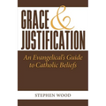 Grace & Justification: An Evangelical's Guide to Catholic Beliefs - Paperback