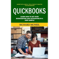 Quickbooks: Expert With Useful Tips & Tricks to Master the Quickbooks (Learn How to Get Over Bookkeeping and Accounting in a Very Simple) - Paperback
