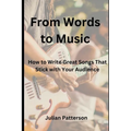 From Words to Music: How to Write Great Songs That Stick with Your Audience - Paperback