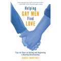 Helping Gay Men Find Love: Tips for Guys on Dating and Beginning a Healthy Relationship - Paperback
