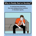 Why Is Daddy Sad on Sunday?: A Coloring Book Depicting the Most Disappointing Moments in Cleveland Sports - Paperback