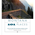 A History of Montana in 101 Places: Sites and Stories from the Montana Historical Society - Paperback