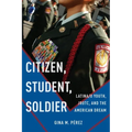 Citizen, Student, Soldier: Latina/O Youth, Jrotc, and the American Dream - Paperback