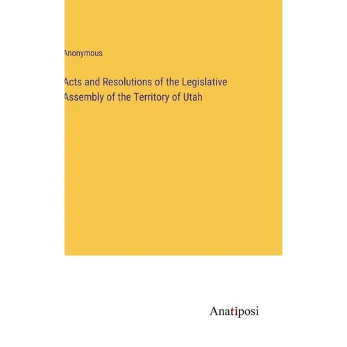 Acts and Resolutions of the Legislative Assembly of the Territory of Utah - Hardcover