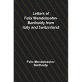 Letters of Felix Mendelssohn Bartholdy from Italy and Switzerland - Paperback
