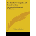 Radford's Cyclopedia Of Construction: Carpentry, Building And Architecture - Paperback