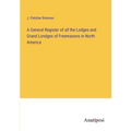 A General Register of all the Lodges and Grand Londges of Freemasons in North America - Paperback