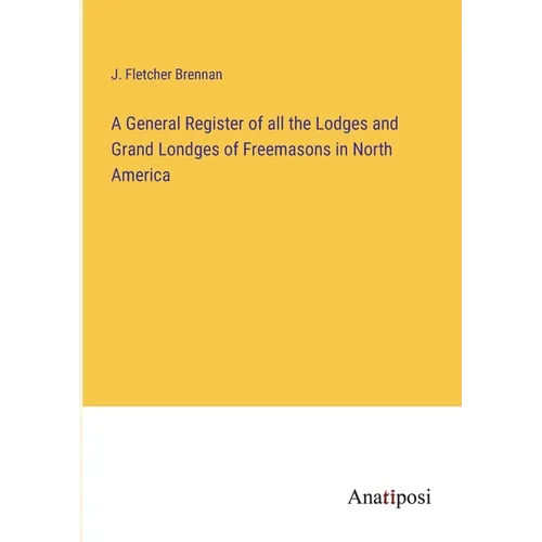 A General Register of all the Lodges and Grand Londges of Freemasons in North America - Paperback