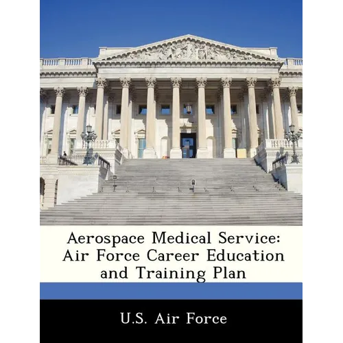 Aerospace Medical Service: Air Force Career Education and Training Plan - Paperback