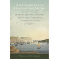 All Canada in the Hands of the British: General Jeffery Amherst and the 1760 Campaign to Conquer New France Volume 43 - Paperback