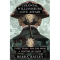 A Colonial Williamsburg Love Affair: Tales, Takes, and Tips From a Lifetime of Visits - Paperback