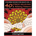 Coloring Books For Adults Volume 3: 40 Stress Relieving And Relaxing Patterns - Paperback