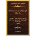 Reminiscences Of Joseph Morris: Being A Brief History Of The Life And Labors Of Charity Of The Author (1899) - Paperback