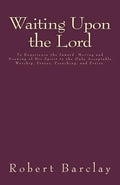 Waiting Upon the Lord: To Experience the Inward Moving and Drawing of His Spirit to the Only Acceptable Worship, Prayer, Preaching, and Prais - Paperback