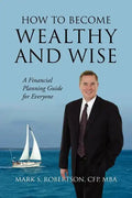How to Become Wealthy and Wise: A Financial Planning Guide for Everyone - Paperback