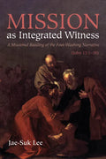 Mission as Integrated Witness: A Missional Reading of the Foot-Washing Narrative (John 13:1-38) - Paperback