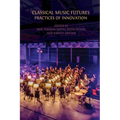 Classical Music Futures: Practices of Innovation - Paperback