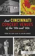 Lost Cincinnati Concert Venues of the '50s and '60s: From the Surf Club to Ludlow Garage - Hardcover