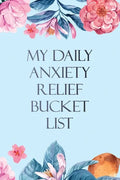 My Daily Anxiety Relief Bucket List: Bucket List for Anxiety and Mood Trackers With Anxiety Symptom Book, Starting and Ending Every Day With Gratitude - Paperback
