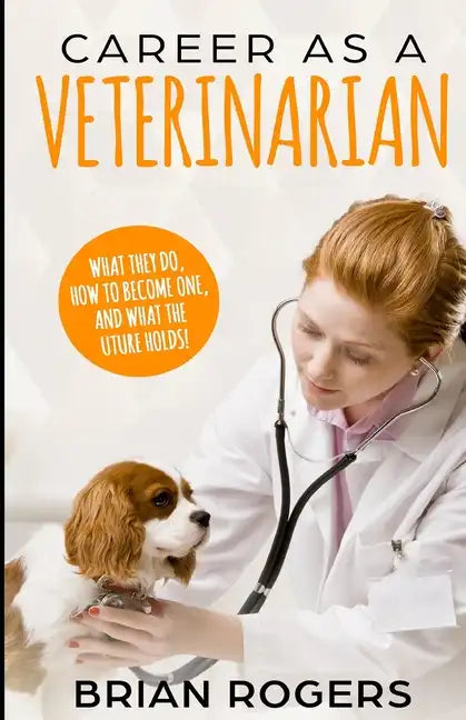 Career As A Veterinarian: What They Do, How to Become One, and What the Future Holds! - Paperback