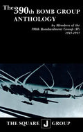 The 390th Bomb Group Anthology: By Members of the 390th Bombardment Group (H) 1943-1945 - Hardcover