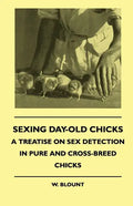Sexing Day-Old Chicks - A Treatise on Sex Detection in Pure and Cross-Breed Chicks - Paperback