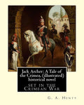 Jack Archer: A Tale of the Crimea, by G. A. Henty (illustrated) World classic: is an historical novel set in the Crimean War. - Paperback